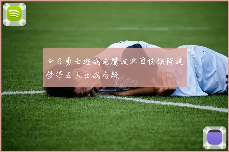 今日勇士迎战老鹰波津因伤缺阵追梦等五人出战存疑