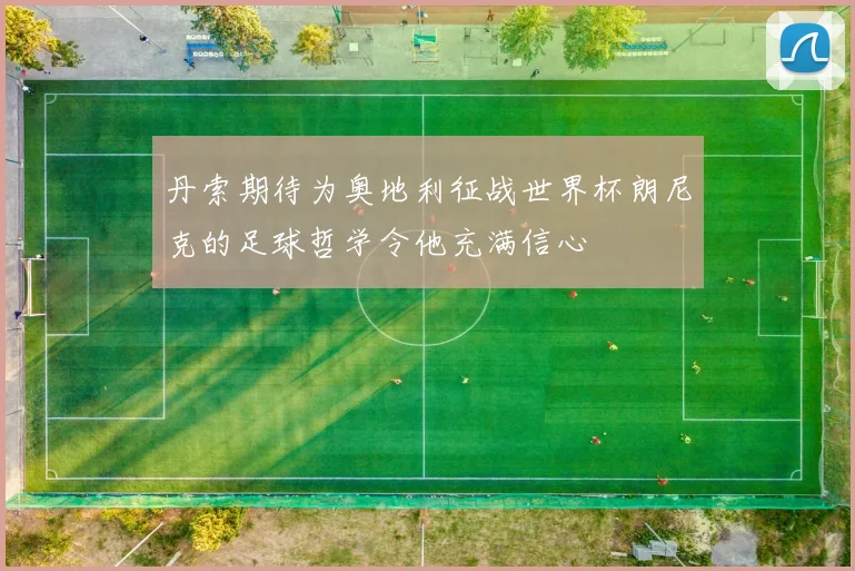 丹索期待为奥地利征战世界杯朗尼克的足球哲学令他充满信心